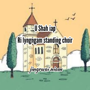 U Shah Iap Ri Lyngngam Standing Choir