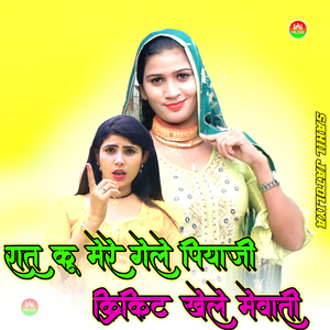 RAAT KU MERE GELE PIYAJI CRICKET KHELE MEWATI