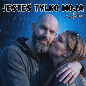 JESTEŚ TYLKO MOJA