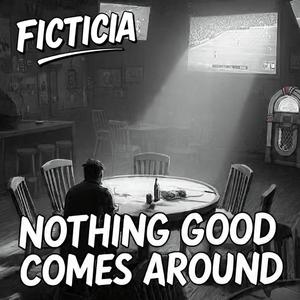 Nothing Good Comes Around