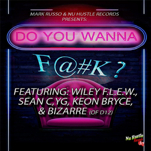 Do You Wanna F@#k? (feat. Wiley F.L.E.W, Sean C, YG, Keon Bryce & Bizarre)
