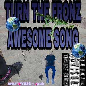 TURN THE FRONZ AWESOME SONG