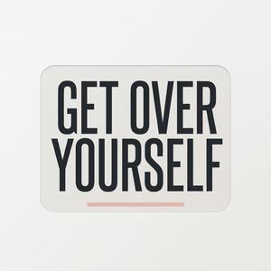 Get Over Yourself