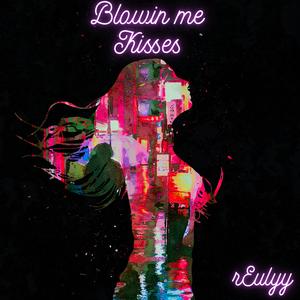 Blowin Me Kisses