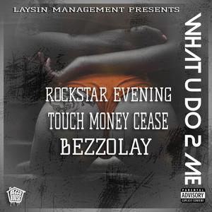 What U Do 2 Me (feat. Rockstar Evening, Touch Money Cease & Bezzolay)
