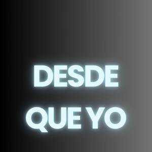 desde que yo