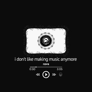 i don't like making music anymore