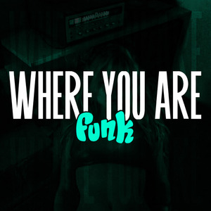 WHERE YOU ARE FUNK