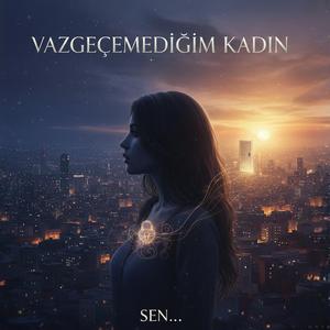 Vazgeçemediğim Kadın