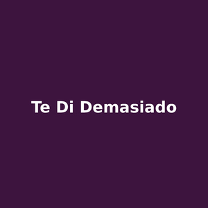 te di demasiado