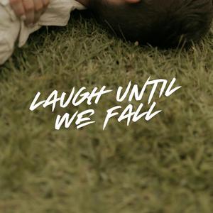 Laugh Until We Fall