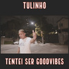 Tulinho - Tentei Ser Good Vibes