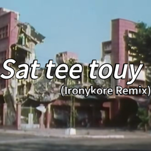 Sat tee touy (Ironykore remix)