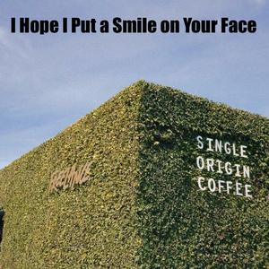 I hope I put a smile on your face