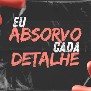 Eu Absorvo Cada Detalhe