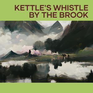 Kettle's Whistle by the Brook