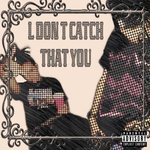 l don t catch that you