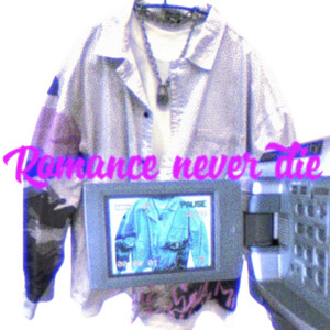 Romance never die（浪漫永不消逝）