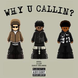 WHY U CALLIN? (feat. xtsy*)