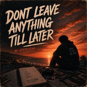 Don't leave anything till later
