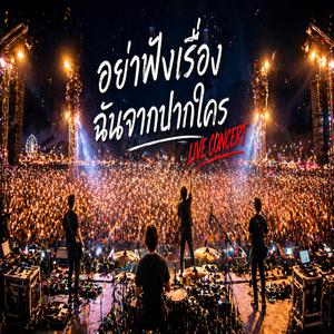 อย่าฟังเรื่องฉันจากปากใคร (Live Concert)