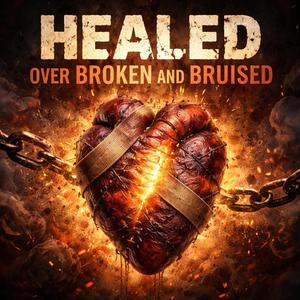 HEALED OVER BROKEN & BRUISED