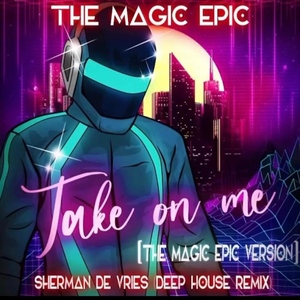 Take On Me (Sherman De Vries Remix Deep House - The Magic Epic Version)