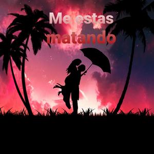 Me estas matando
