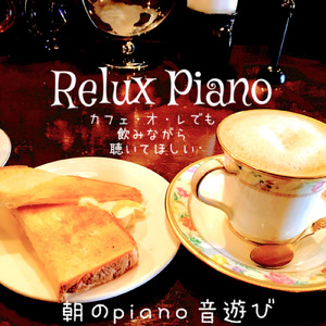Relax Piano ～カフェ・オ・レでも飲みながら聴いてほしい 朝のピアノ音遊び～