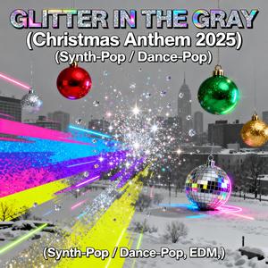 GLITTER IN THE GRAY (Christmas Anthem 2025) [Synth Pop, Dance-Pop l][1]