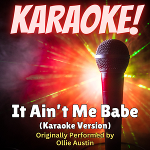 It Ain't Me Babe (Karaoke Version Originally Performed by Ollie Austin)