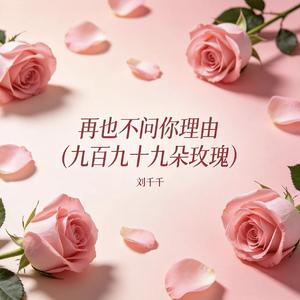 再也不问你理由（九百九十九朵玫瑰）