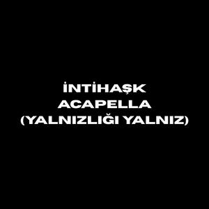 İntihaşk Acapella (Yalnızlığı Yalnız)