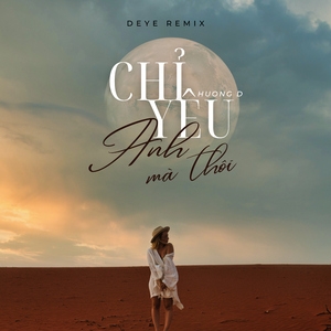 Chỉ Yêu Anh Mà Thôi (Deye Remix)