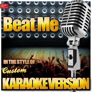 Beat Me (In the Style of Custom) [Karaoke Version]