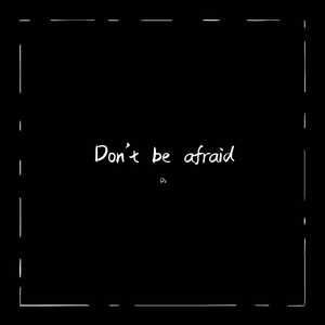 Don‘t be afraid