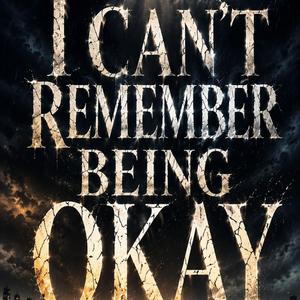I Can't Remember Being Okay