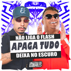 Não Liga o Flash, Apaga Tudo Deixa no Escuro