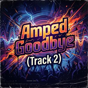 Amped Goodbye (Track 2)