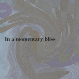 In a momentary bliss