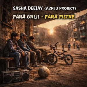 Sasha Deejay (A2PEU Project) Fără Griji - Fără Filtre