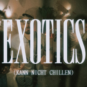 EXOTICS (KANN NICHT CHILLEN)
