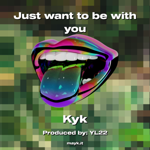 Just want to be with you