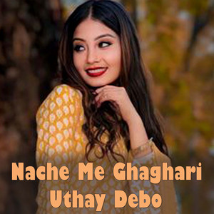 Nache Me Ghaghari Uthay Debo