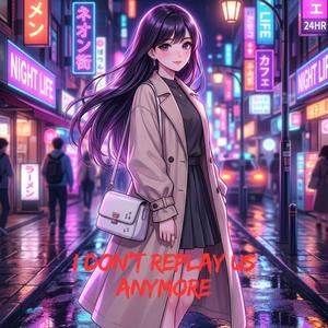 I Don’t Replay Us Anymore