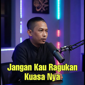 Jangan Kau Ragukan Kuasa Nya
