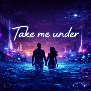Take me under