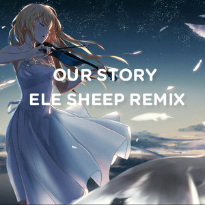 Our Story(ELE SHEEP Remix)