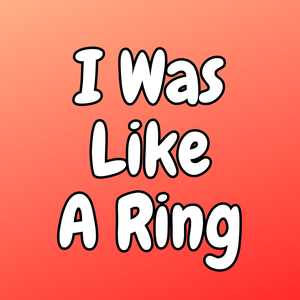I Was Like a Ring