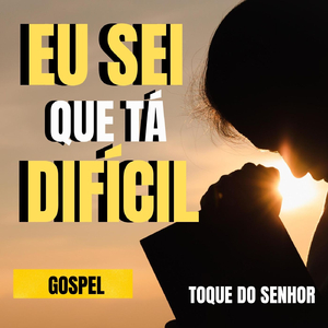 Eu Sei que Tá Difícil (Gospel)